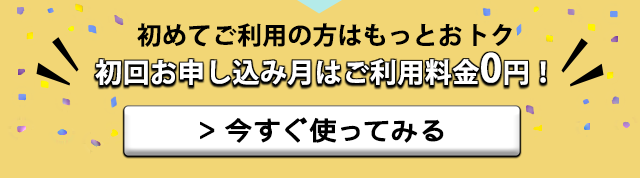 初めてご利用の方はもっとおトク「初回お申し込み月はご利用料金0円！」⇒今すぐ使ってみる！